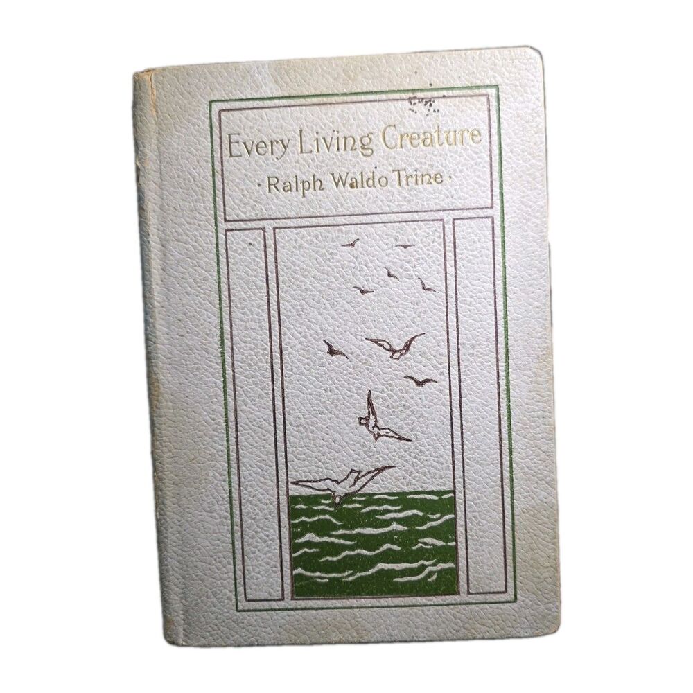 Every Living Creature by Ralph Waldo Trine 1899 Hardcover Antique Vegan Living